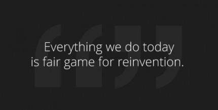 Everything we do today is fair game for reinvention